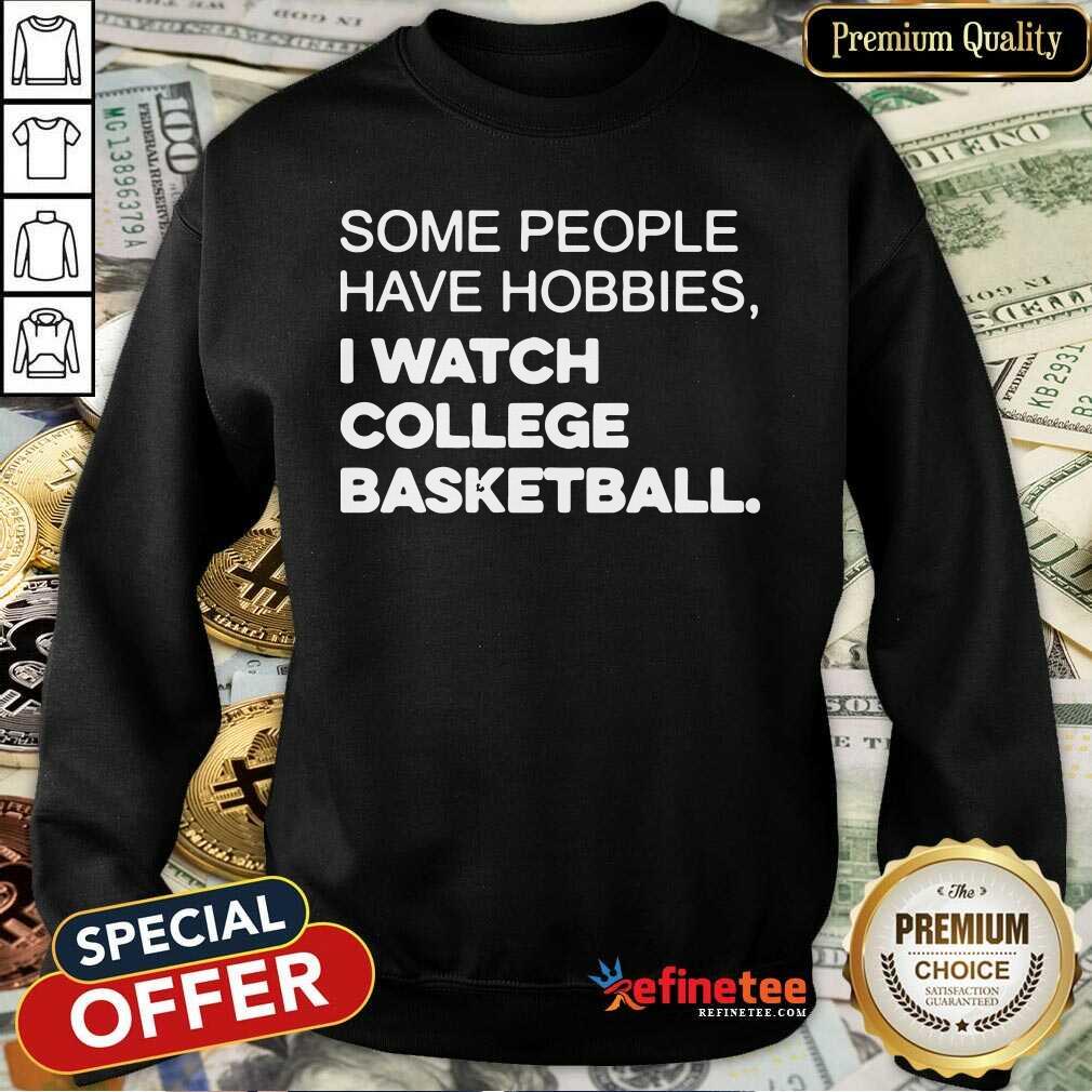 Perfect Some People Have Hobbies I Watch College Basketball Shirt
