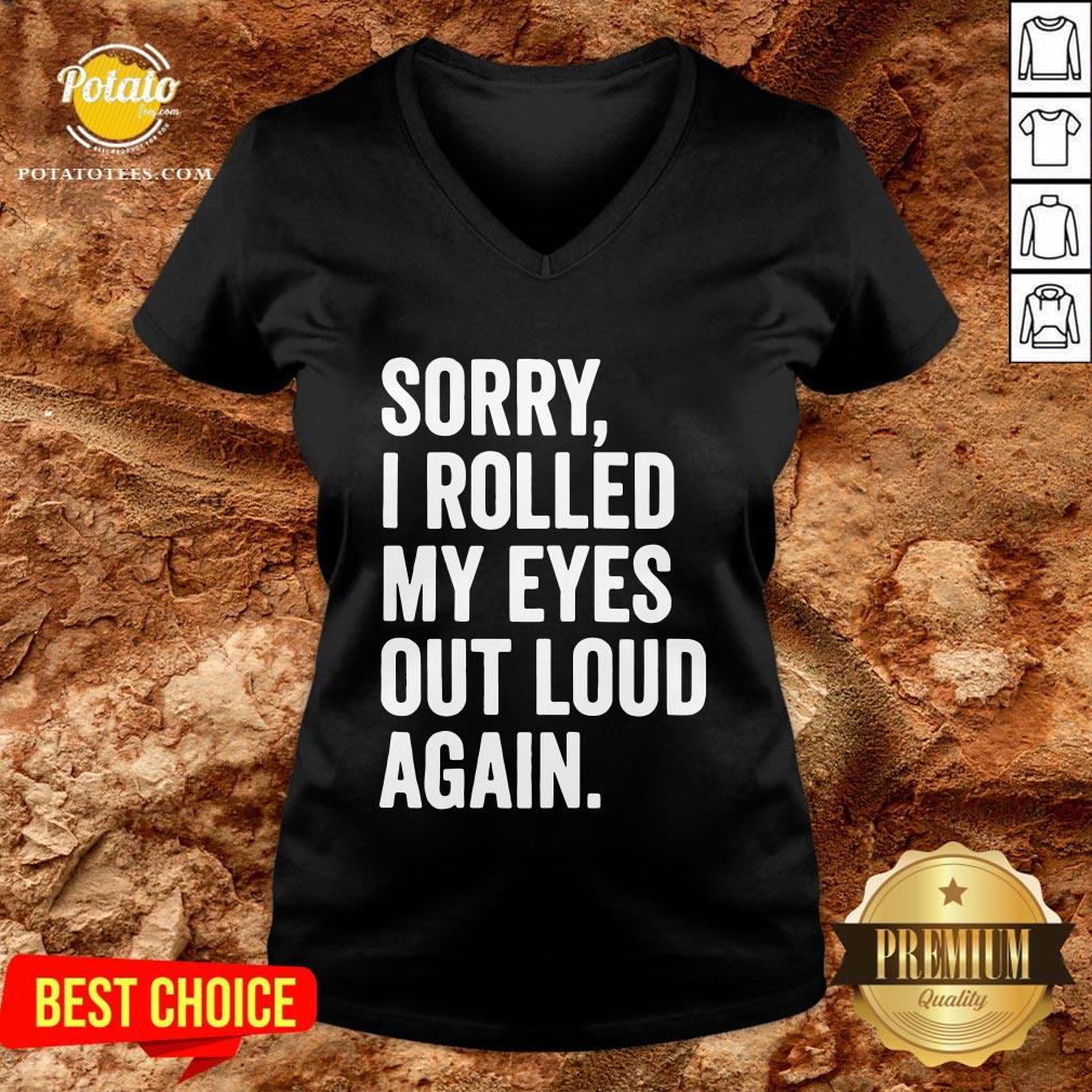 Perfect Sorry I Rolled My Eyes Out Loud Again Shirt