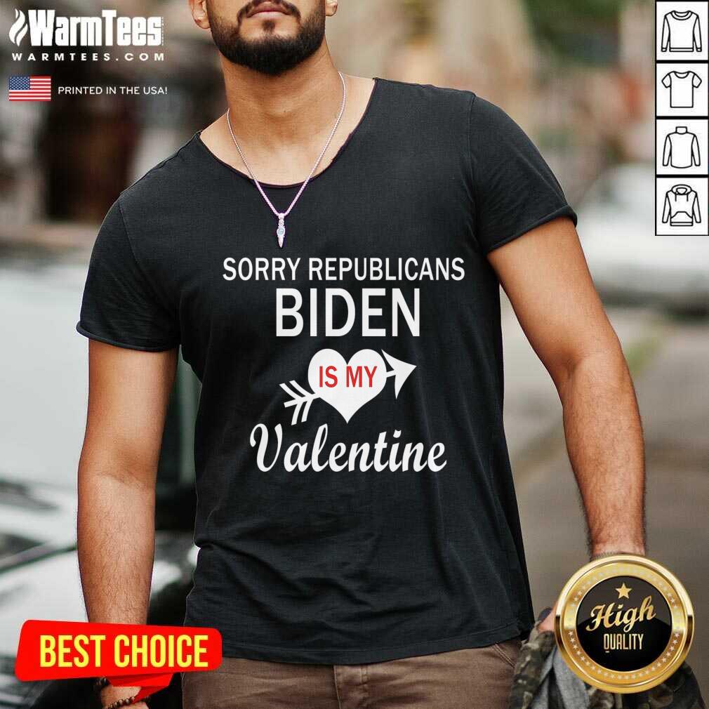Perfect Sorry Republicans Biden Is My Valentine Shirt