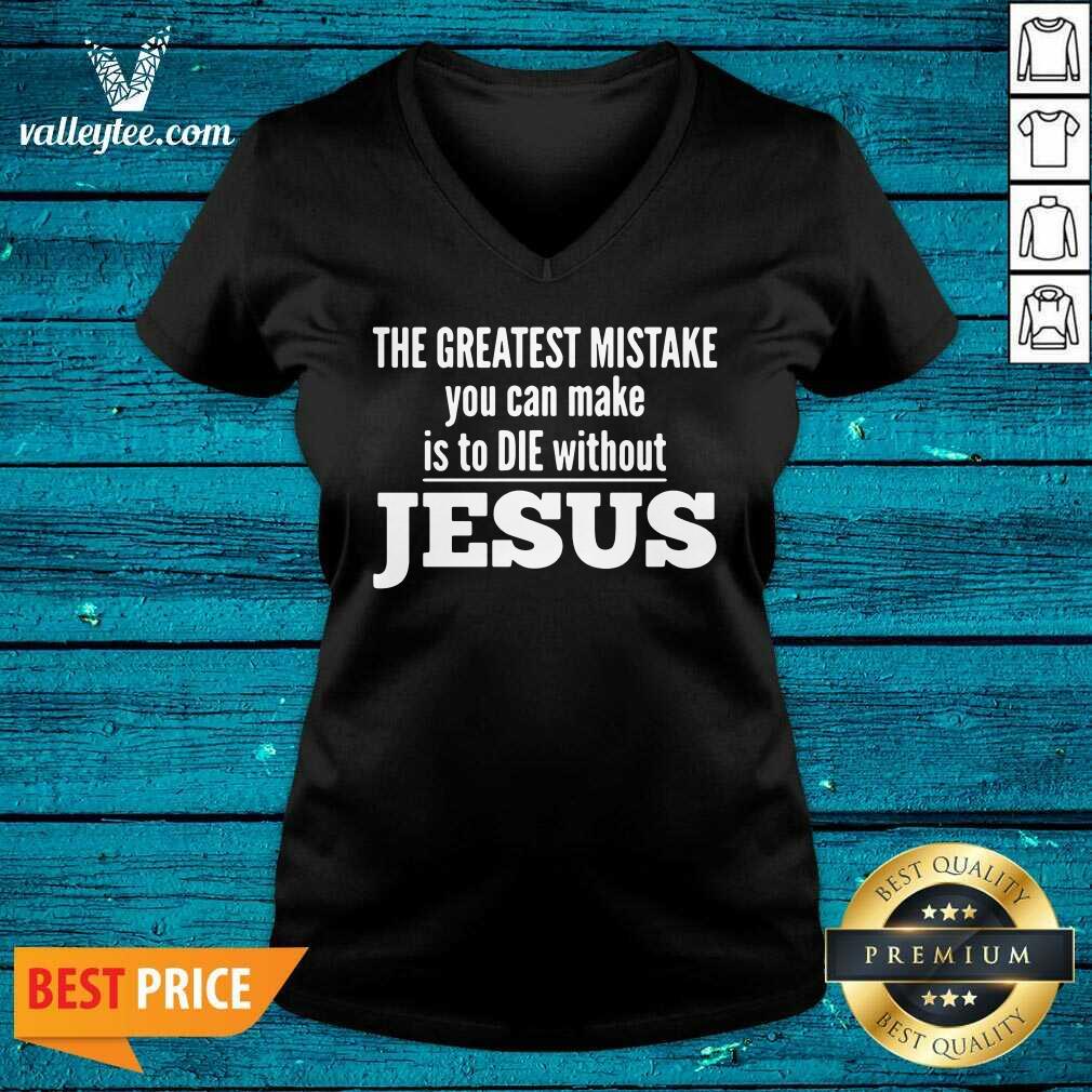 Perfect The Greatest Mistake You Can Make Is To Die Without Jesus Shirt