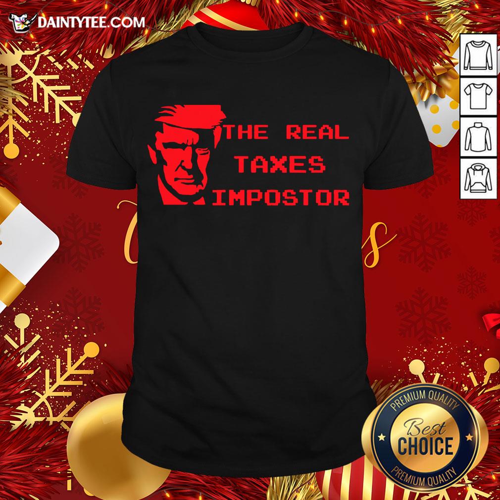 Perfect The Real Taxes Impostor Trump Shirt