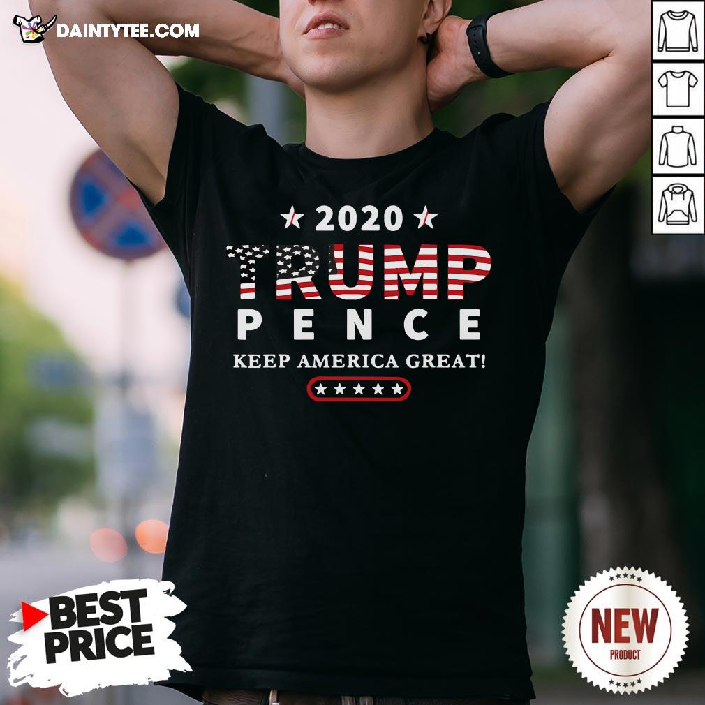 Perfect Trump Pence 2020 Keep America Great Shirt