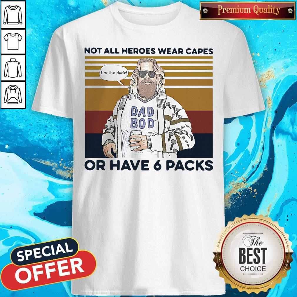 Perfect Vintage Not All Heroes Wear Capes Or Have 6 Packs Shirt