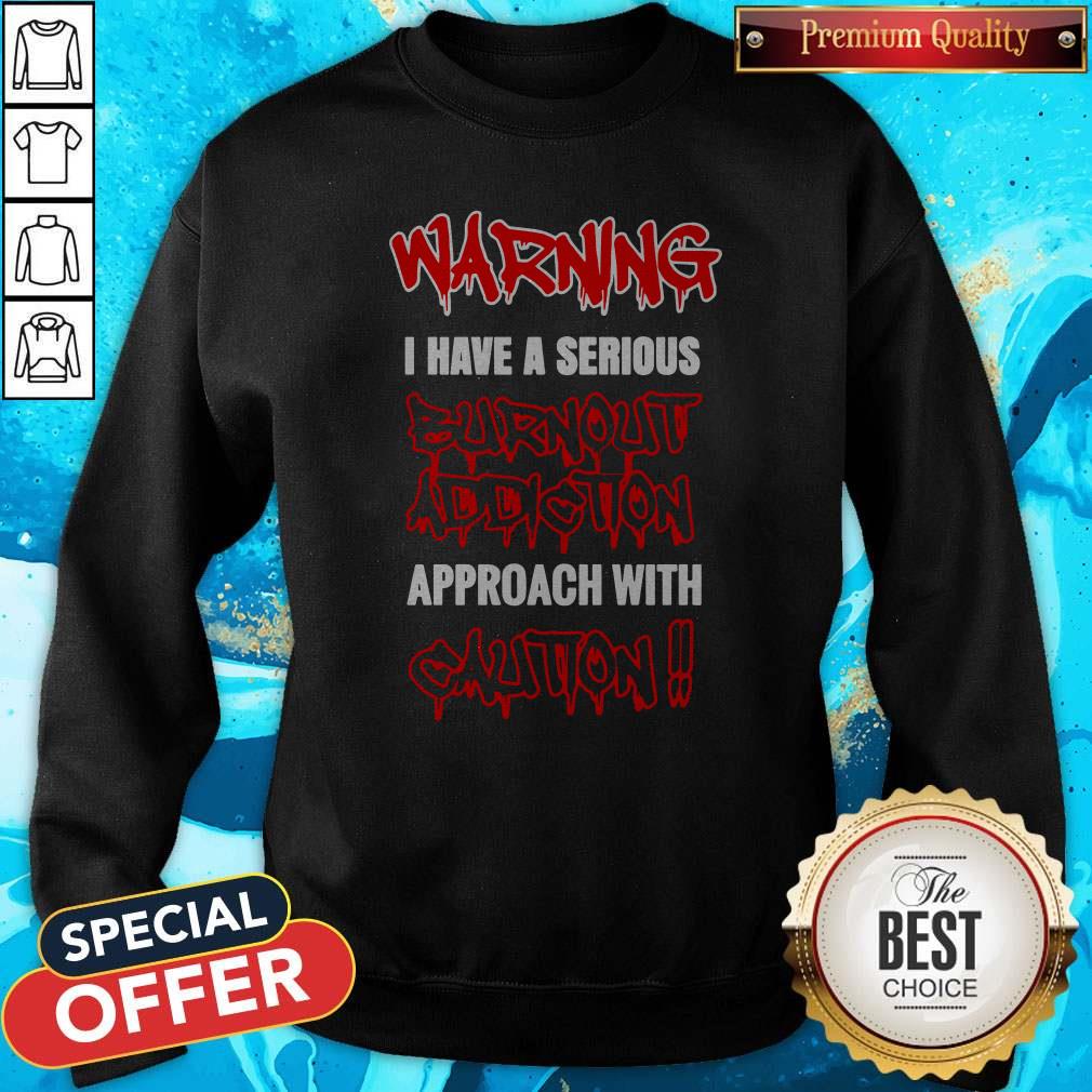 Perfect Warning I Have A Serious Burnout Addiction Shirt