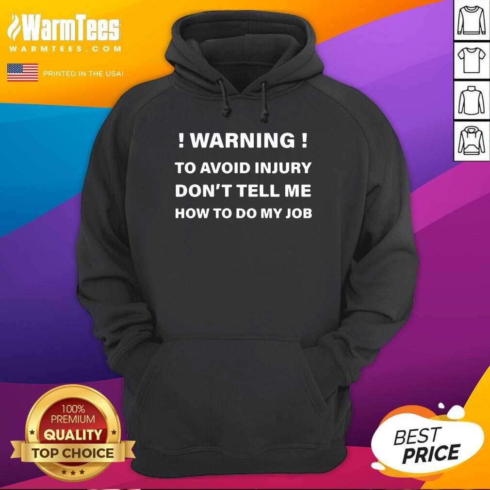 Perfect Warning To Avoid Injury Don’t Tell Me How To Do My Job Shirt