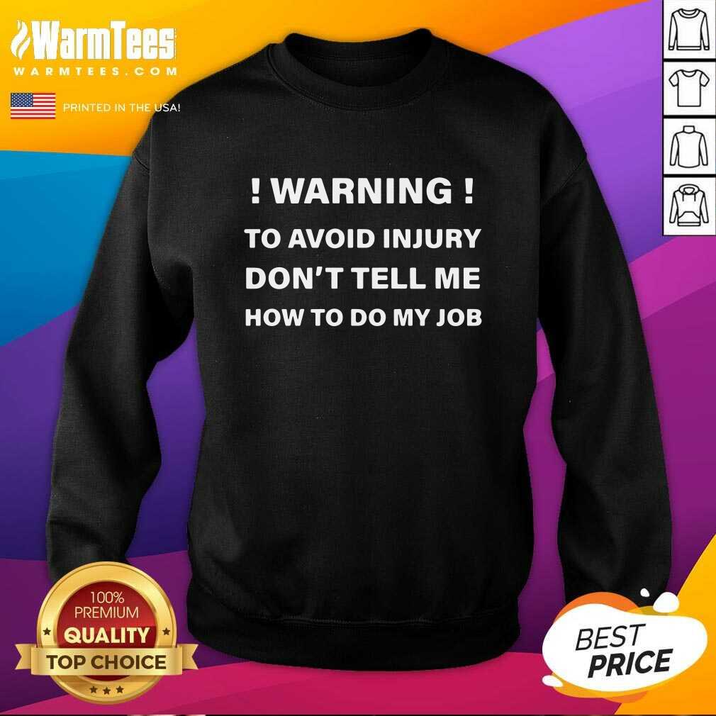 Perfect Warning To Avoid Injury Don’t Tell Me How To Do My Job Shirt