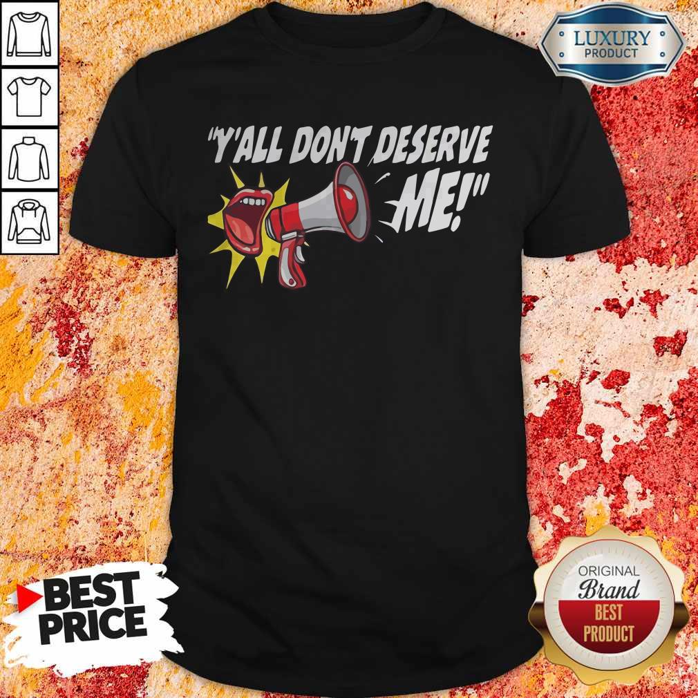 Perfect Y’all Don’t Deserve Me Shirt