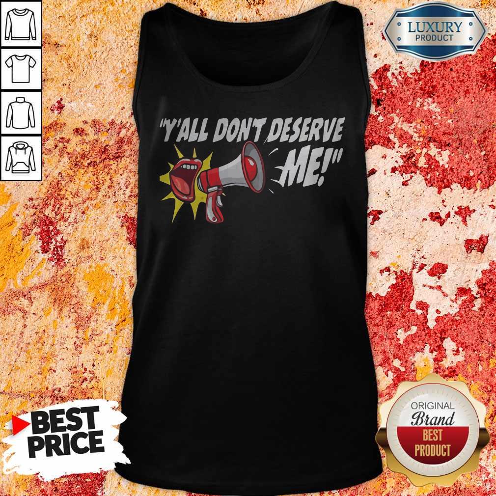 Perfect Y’all Don’t Deserve Me Shirt