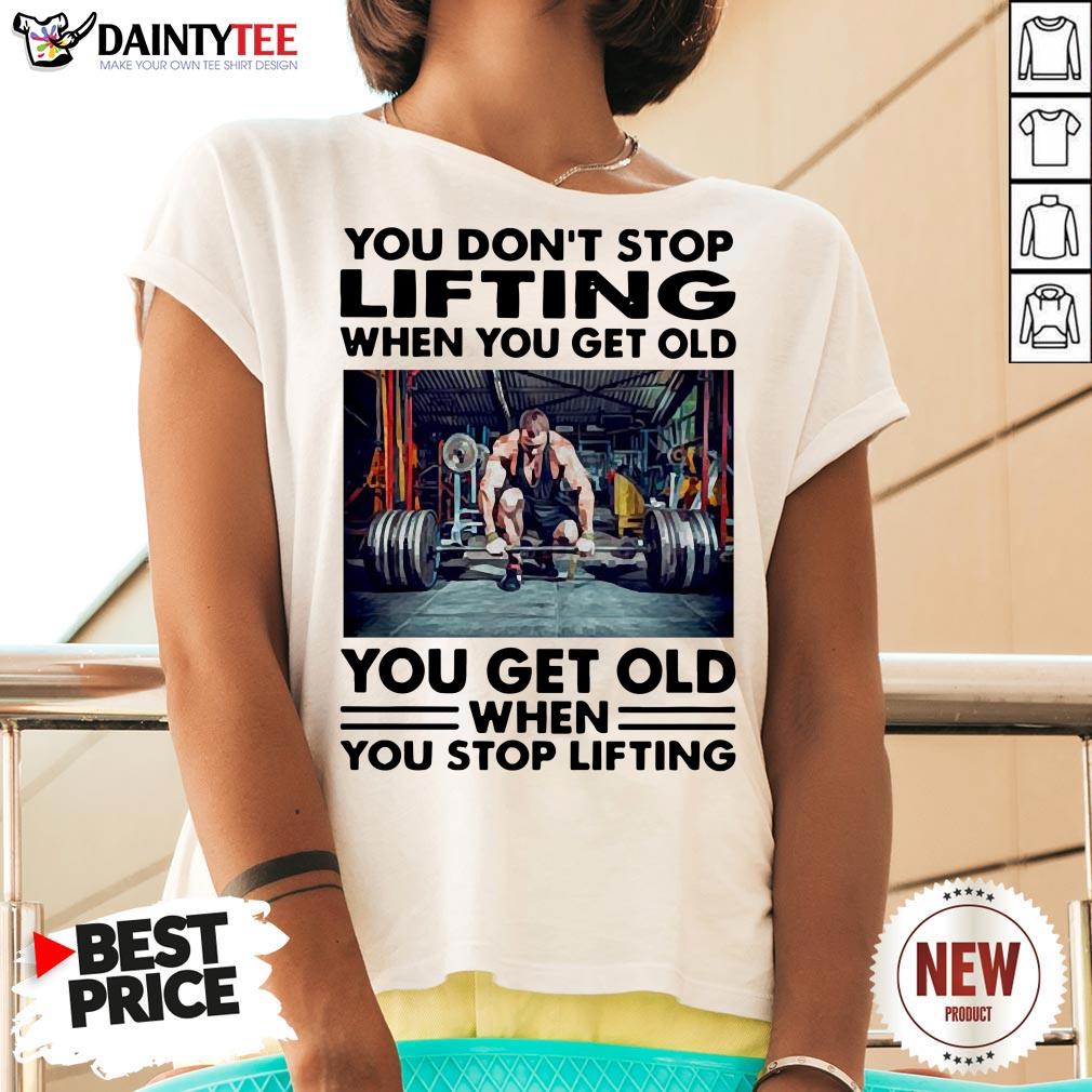 perfect-you-dont-stop-lifting-when-you-get-old-you-get-old-when-you-stop-lifting-v-neck.jpg
