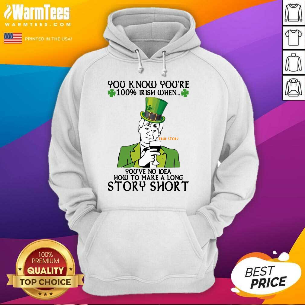 perfect-you-know-youre-100-irish-when-youve-no-idea-how-to-make-a-long-story-short-hoodie.jpg