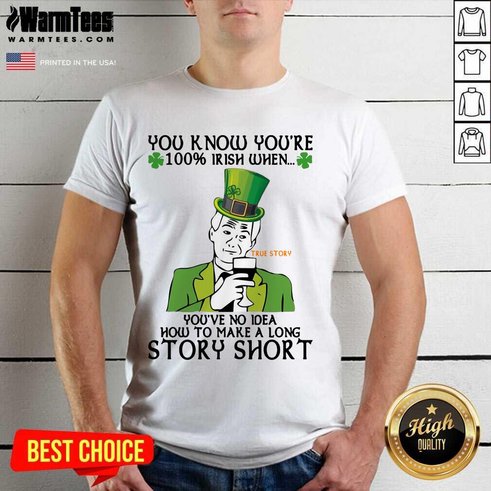perfect-you-know-youre-100-irish-when-youve-no-idea-how-to-make-a-long-story-short-shirt.jpg