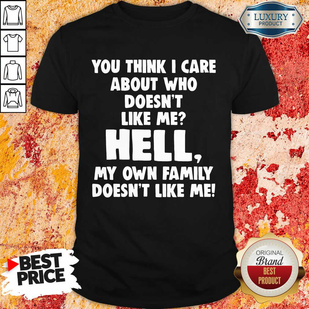 Perfect You Think I Care About Who Doesn'T Like Me Hell Shirt