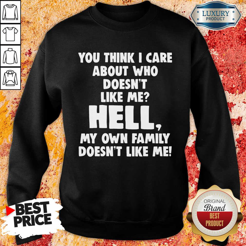 Perfect You Think I Care About Who Doesn'T Like Me Hell Shirt