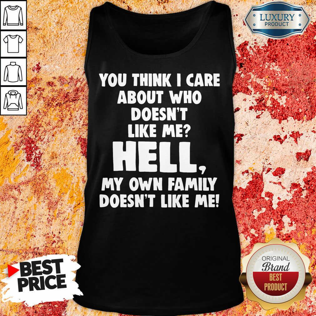 Perfect You Think I Care About Who Doesn'T Like Me Hell Shirt