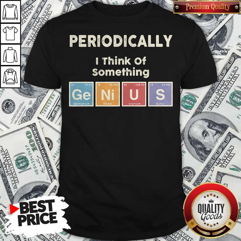 Periodically I Think Of Something Germanium Nickel Uranium Sulfur Shirt