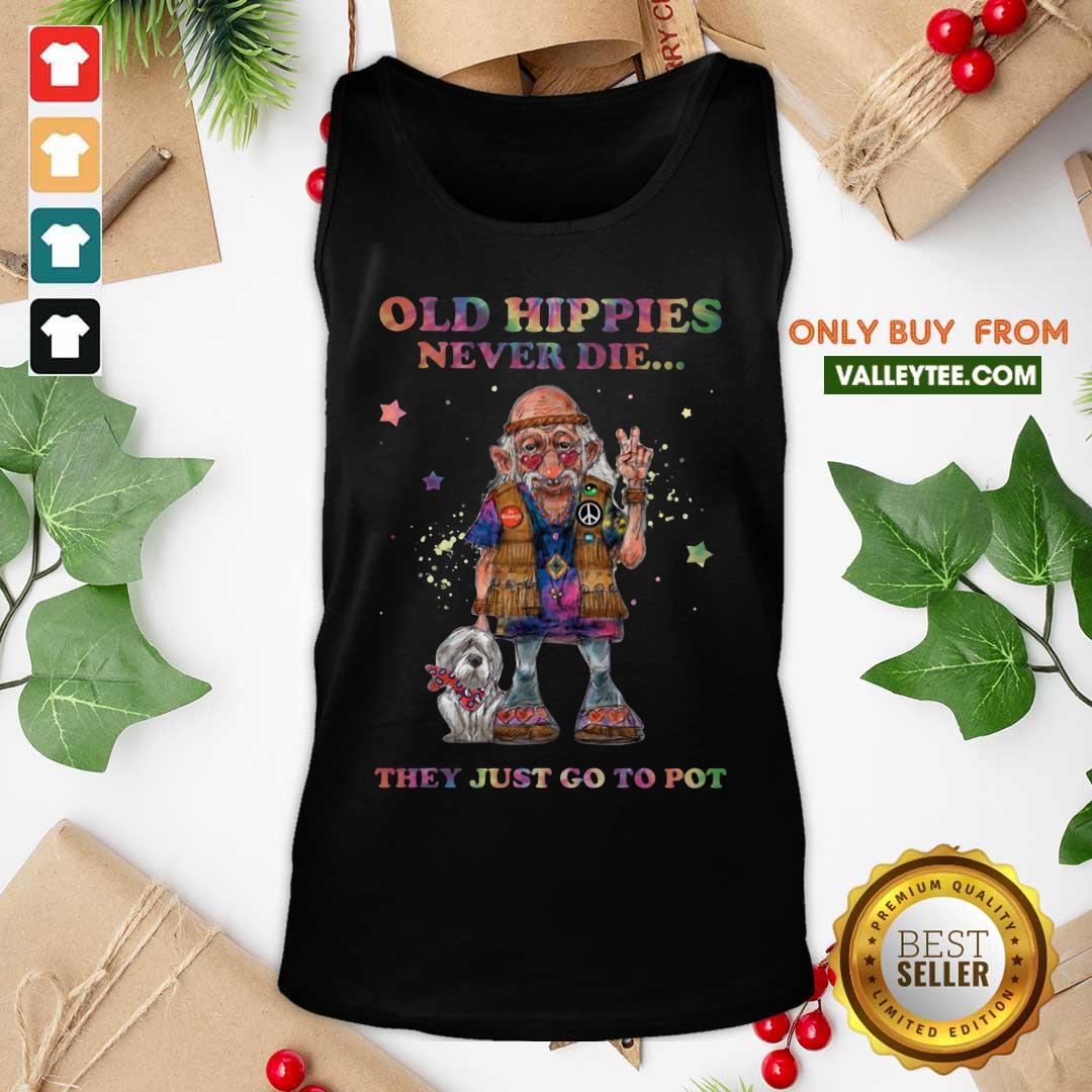 Old Hippies Never Die They Just Go To Pot Shirt