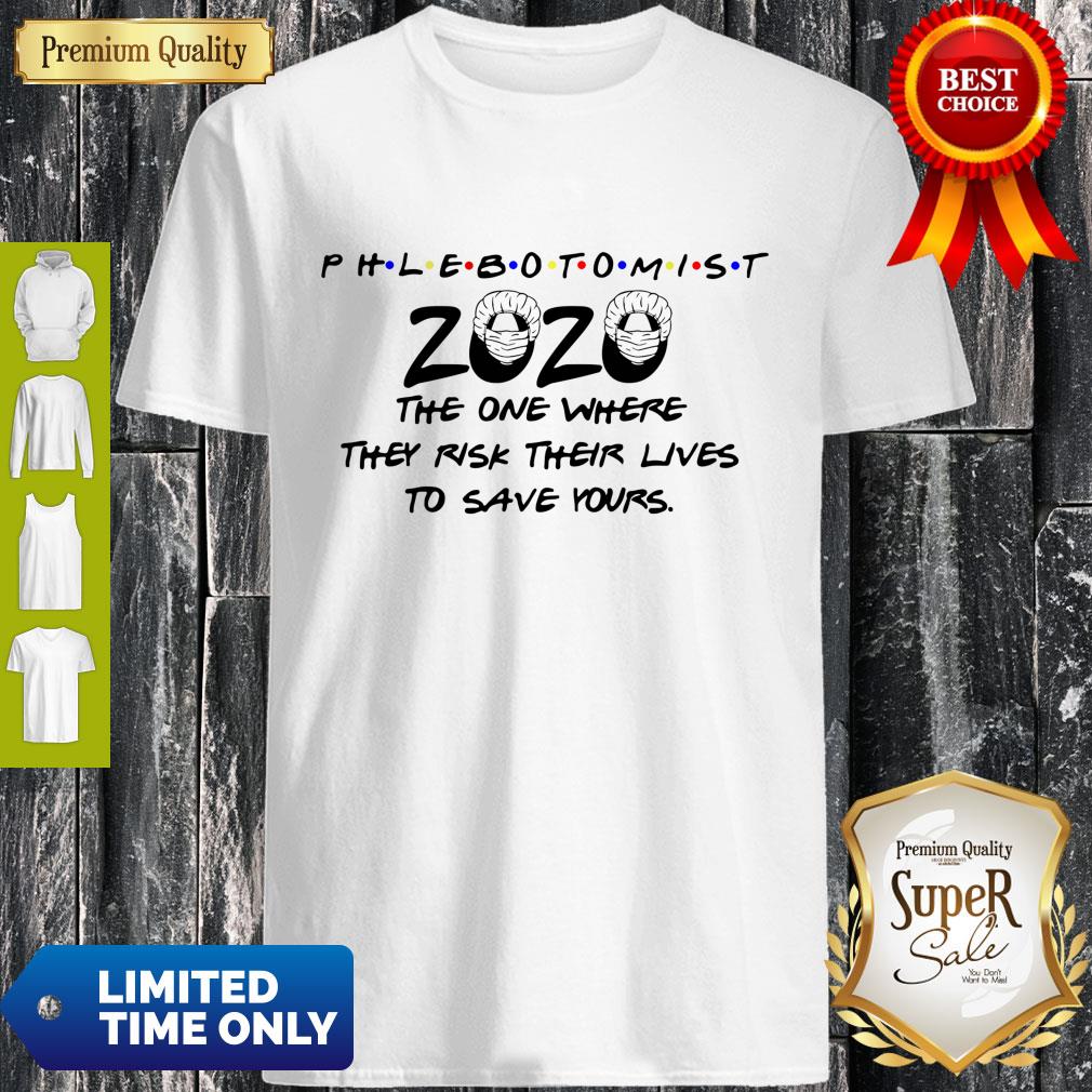phlebotomist-2020-the-one-where-they-risk-their-lives-to-save-yours-covid-19-shirt.jpg