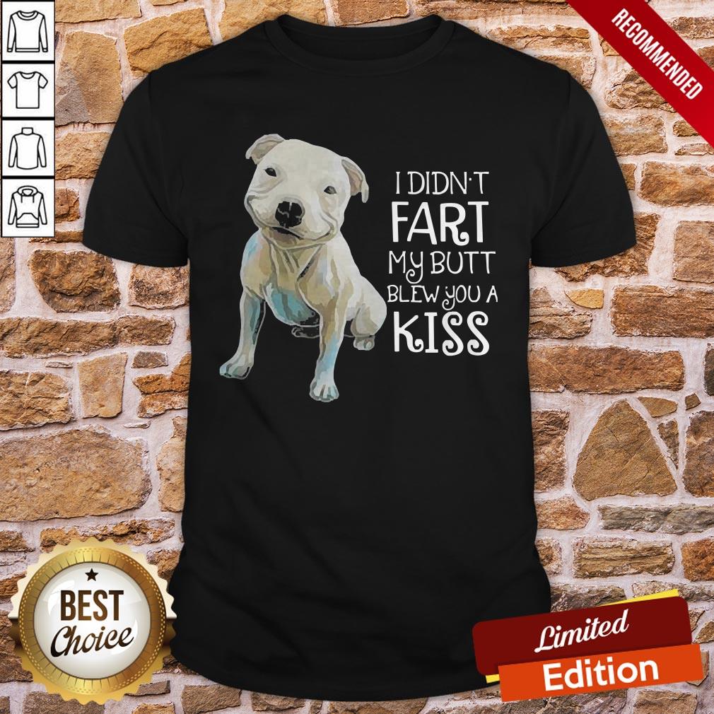 Pitbull I Didn’t Fart My Butt Blew You A Kiss Shirt