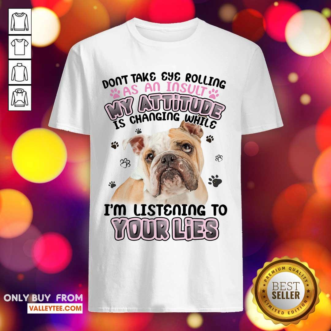 Pitbull My Attitude Im Listening To Your Lies Shirt
