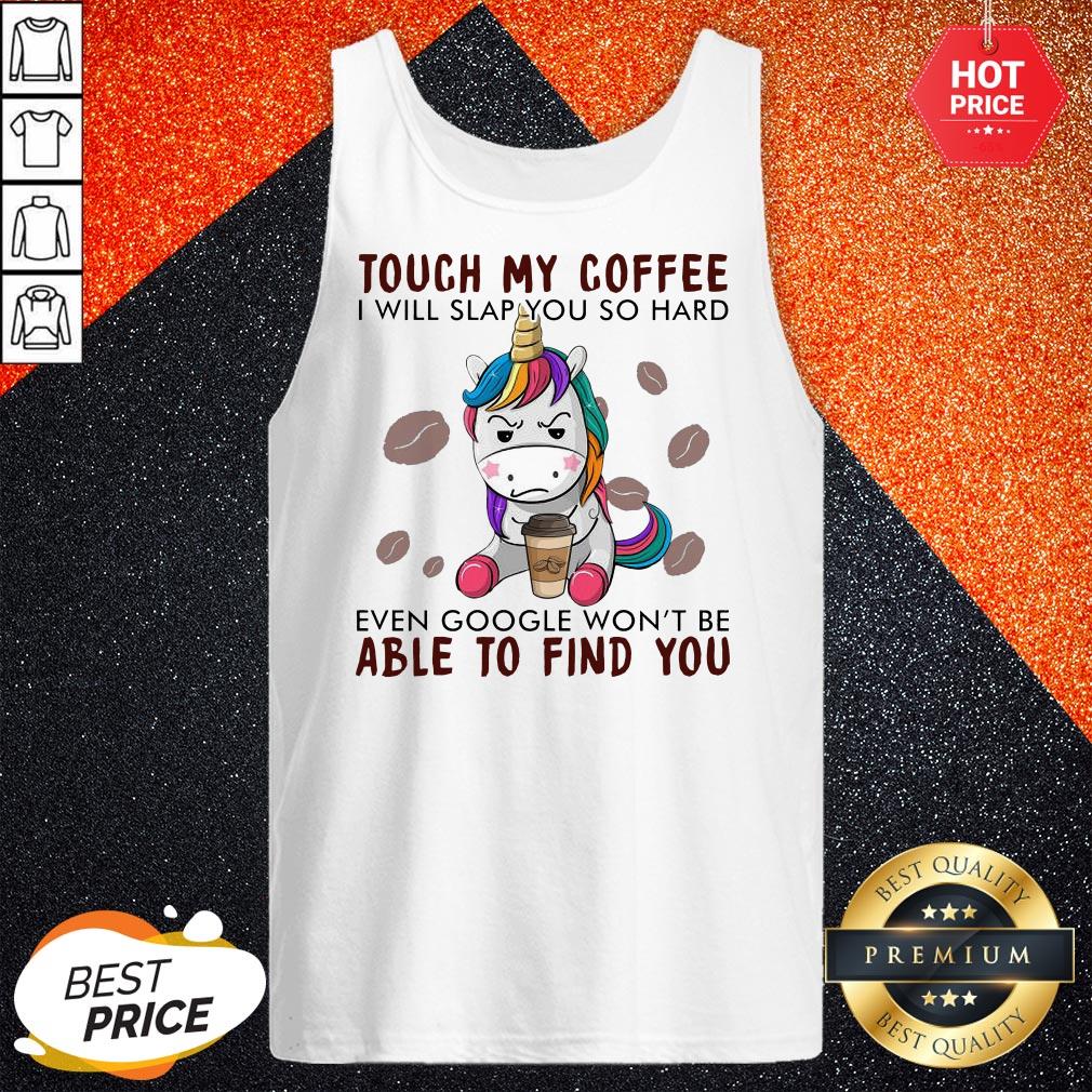 unicorn-touch-my-coffee-i-will-slap-you-so-hard-even-google-wont-be-able-to-find-you-tank-top.jpg