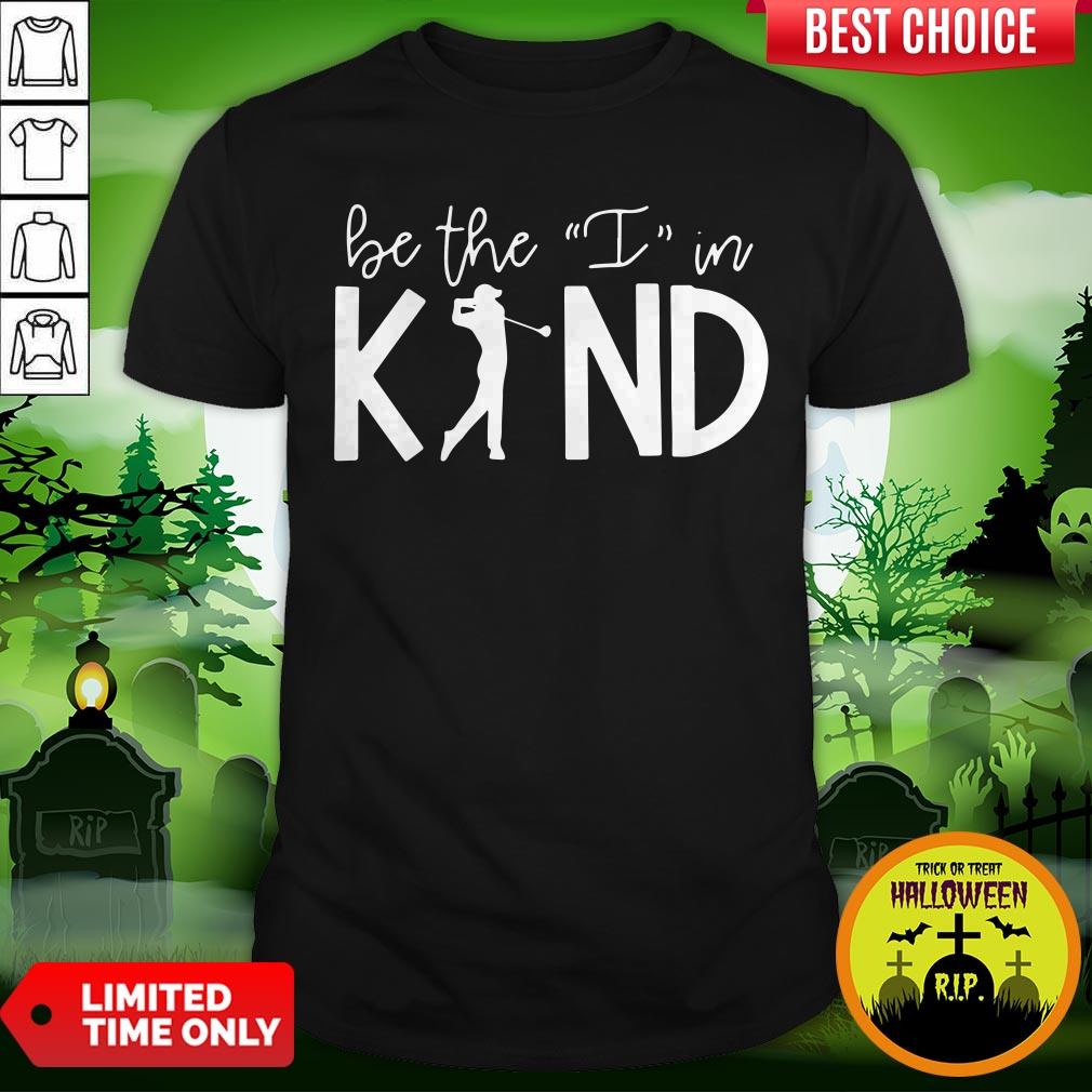 Play Golf Be The I In Kind Shirt