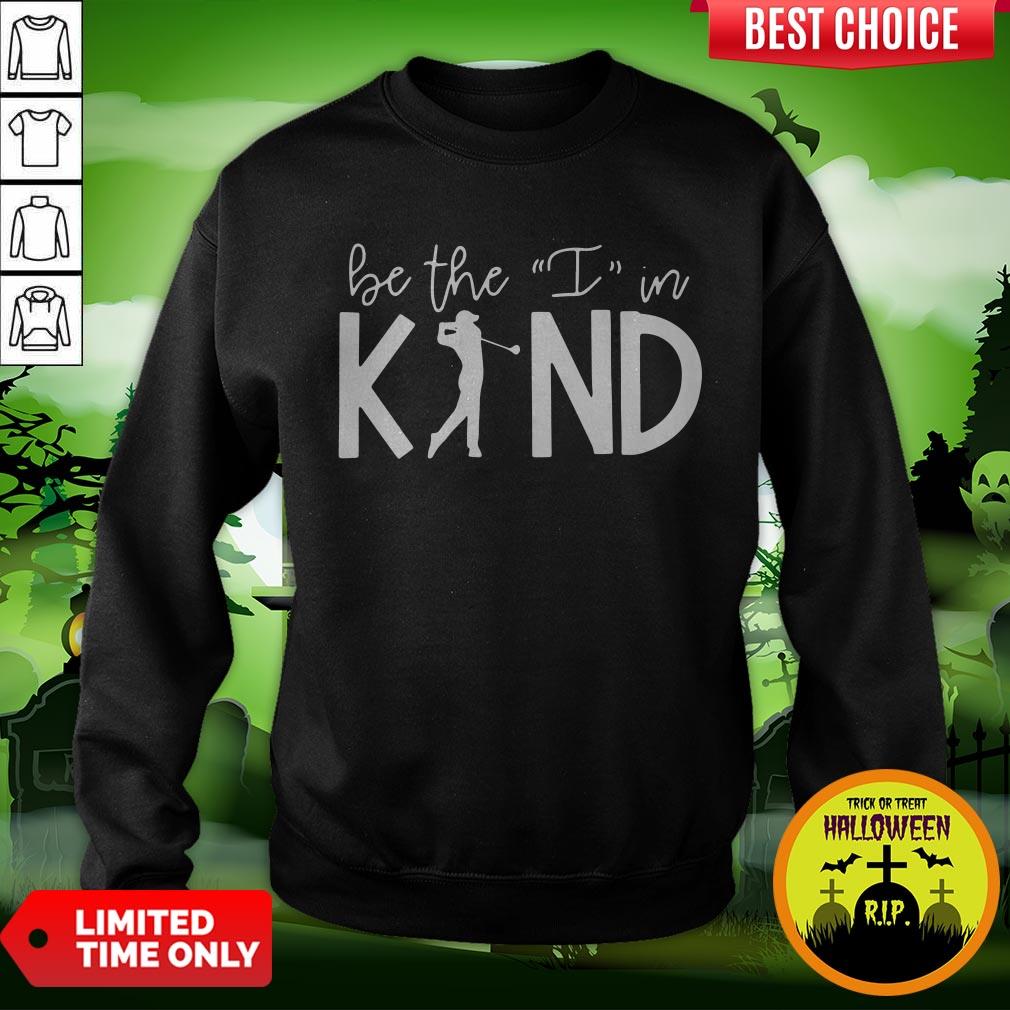 Play Golf Be The I In Kind Shirt