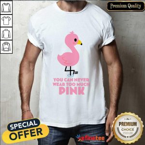 Flamingo You Can Never Wear Too Much Pink Shirt
