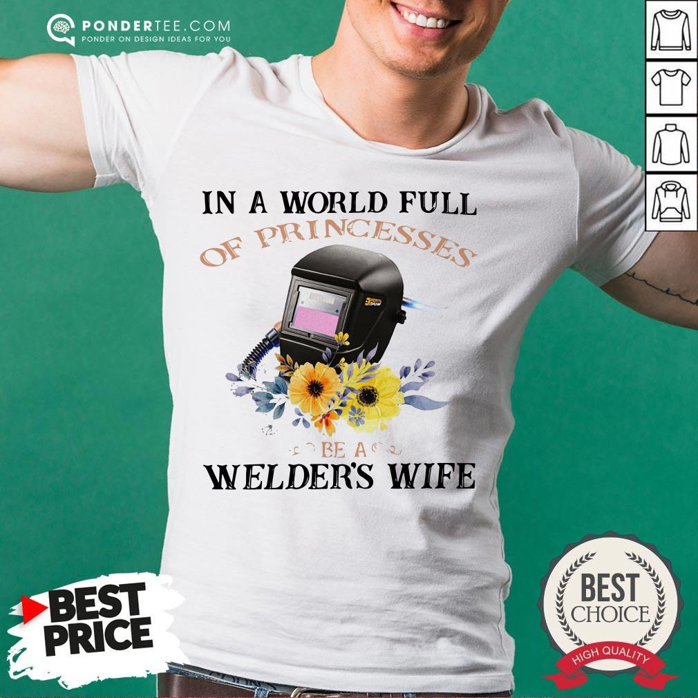 In A World Full Of Princesses Be A Welder’s Wife Shirt