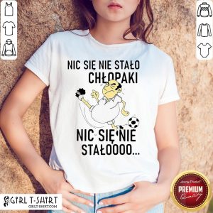 Official Nic Sie Nie Stalo Chlopaki Nic Sie Nie Stalooo Shirt