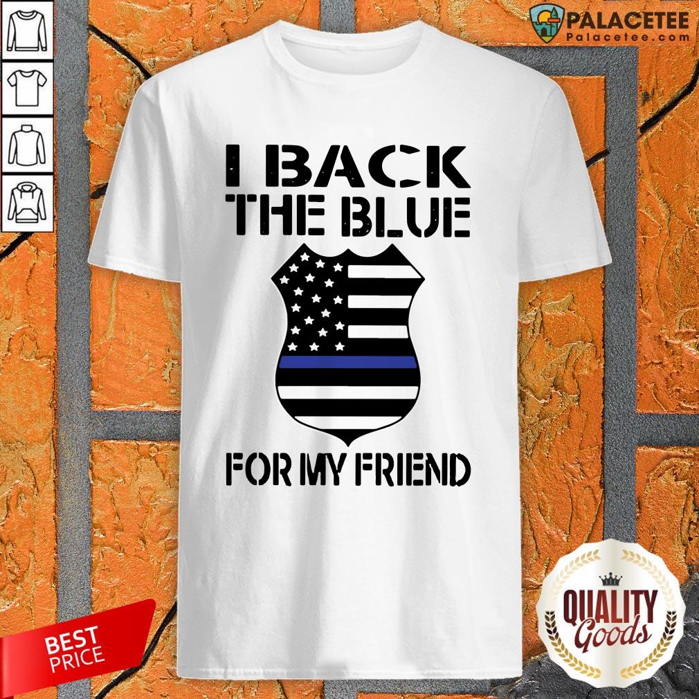 Police I Back The Blue For My Friend Shirt