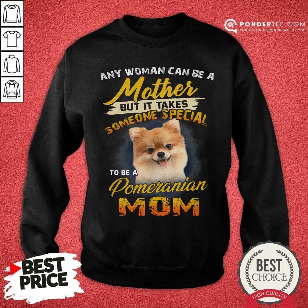 Pomeranian Any Woman Can Be A Mother Shirt