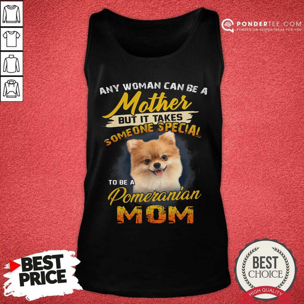 Pomeranian Any Woman Can Be A Mother Shirt