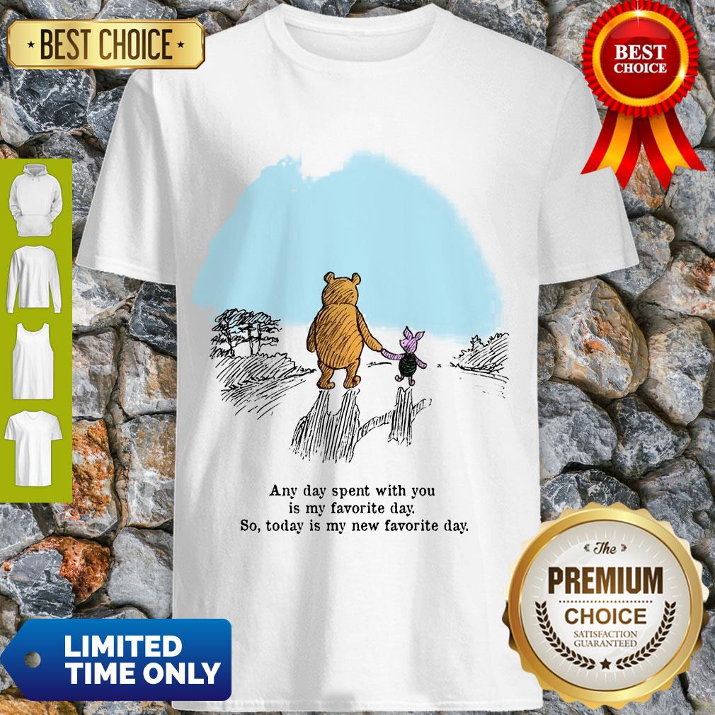 pooh-bear-and-piglet-any-day-spent-with-you-is-my-favorite-day-so-today-is-my-new-favorite-day-shirt.jpg