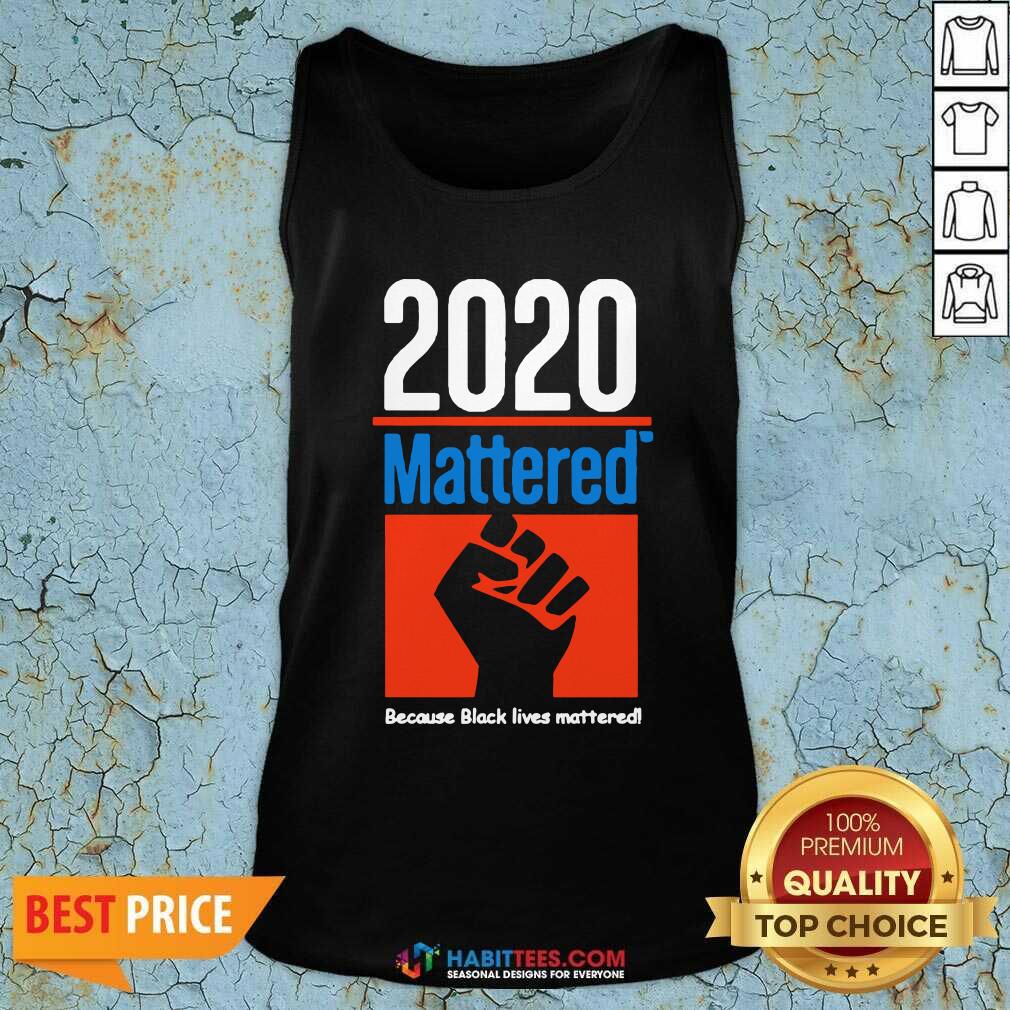 Premium 2020 Mattered Because Black Lives Mattered Shirt