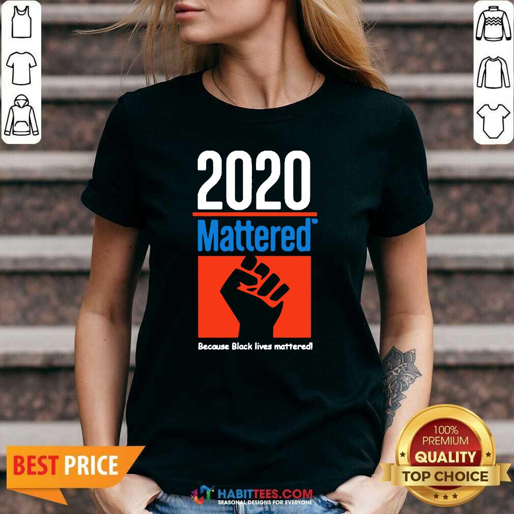 Premium 2020 Mattered Because Black Lives Mattered Shirt