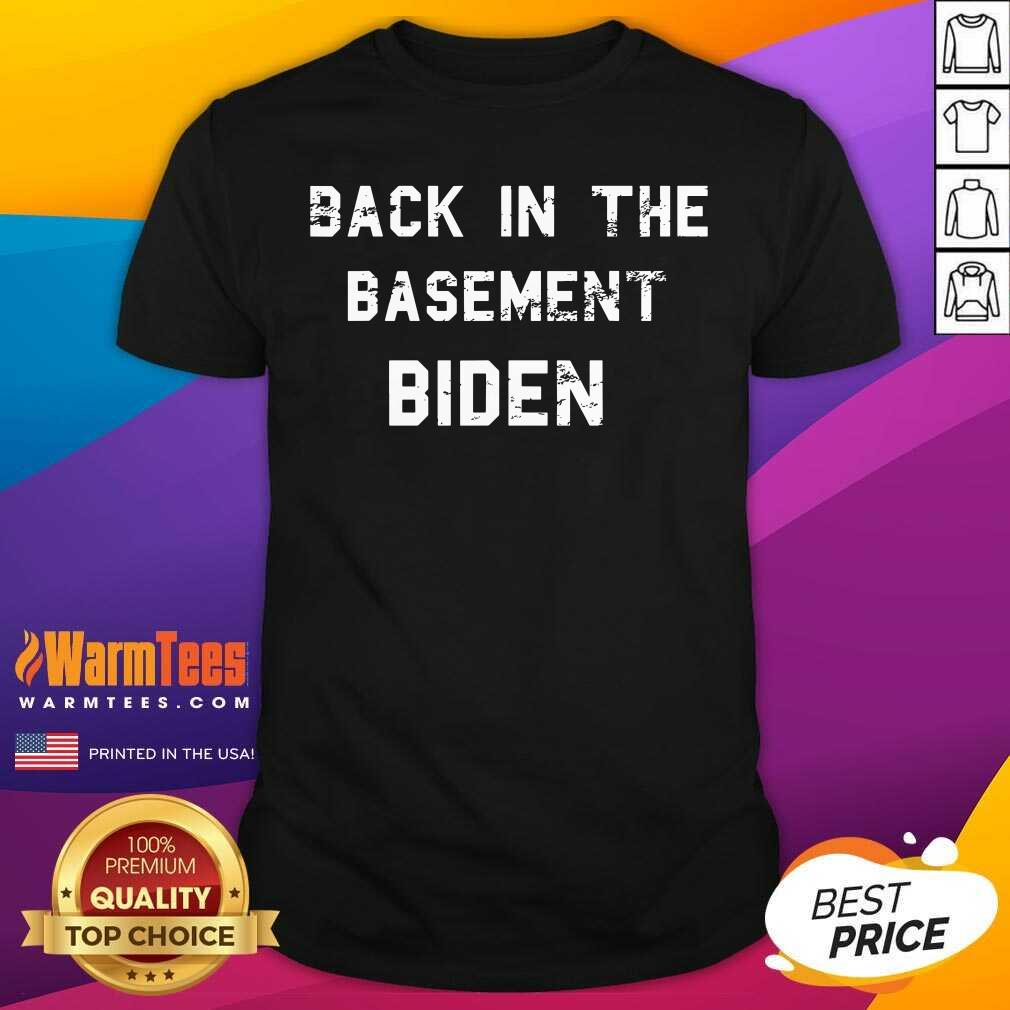 Premium Back In The Basement Biden Shirt