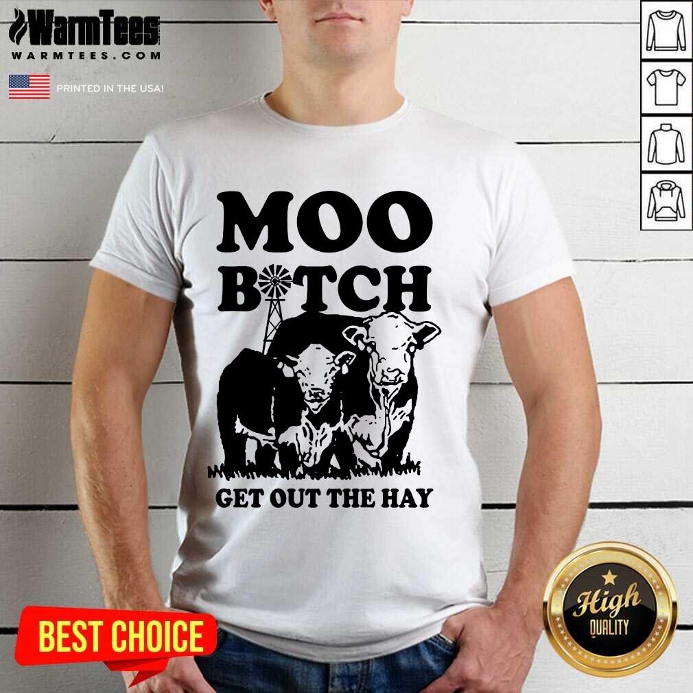 Premium Cow Moo Bitch Get Out The Hay Shirt