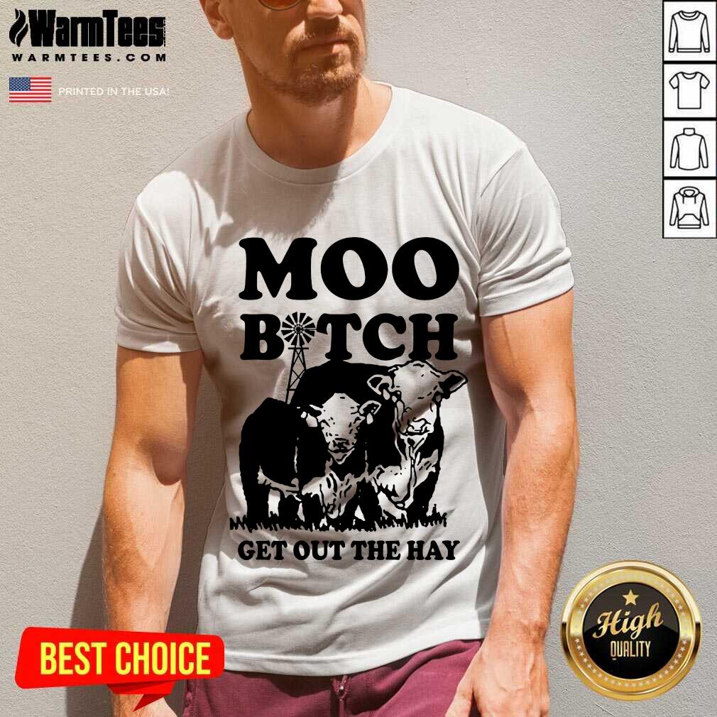 Premium Cow Moo Bitch Get Out The Hay Shirt