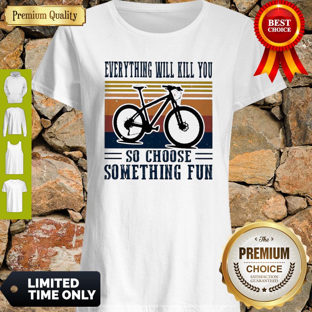 Premium Cycling Everything Will Kill You So Choose Something Fun Vintage Shirt