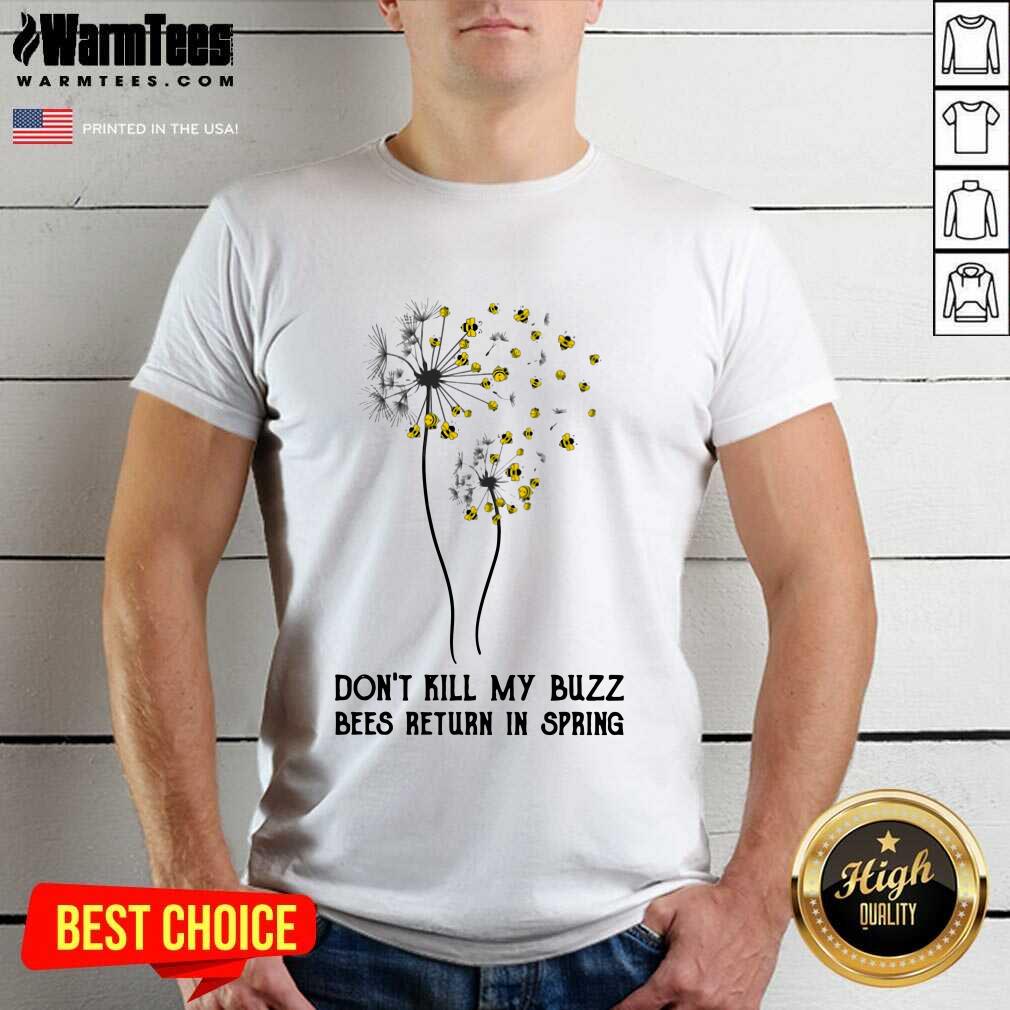 Premium Don’t Kill My Buzz Bees Return In Spring Dandelion Shirt