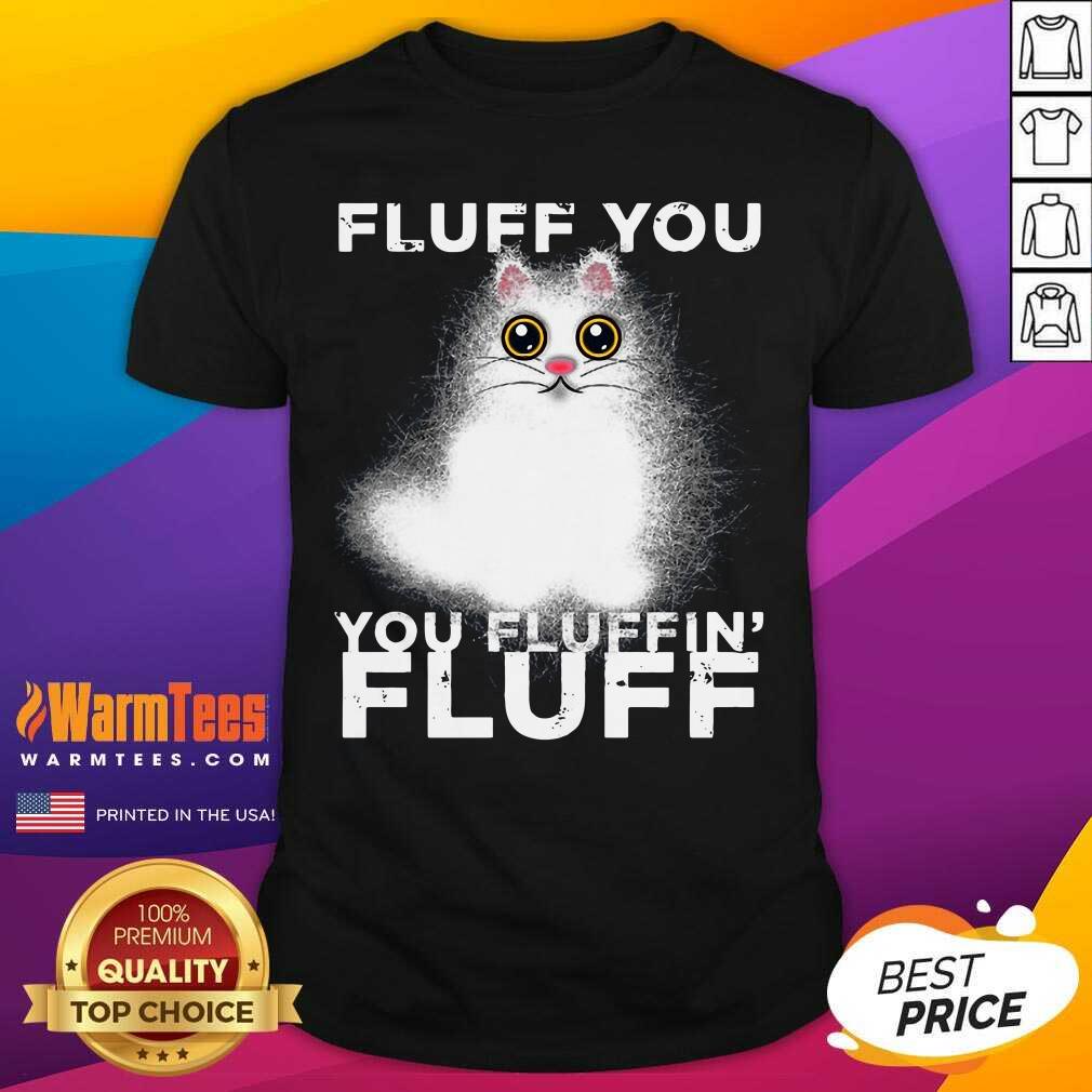 Premium Fluff You You Fluffin Fluff Funny Fluffy Kawaii Cat Shirt