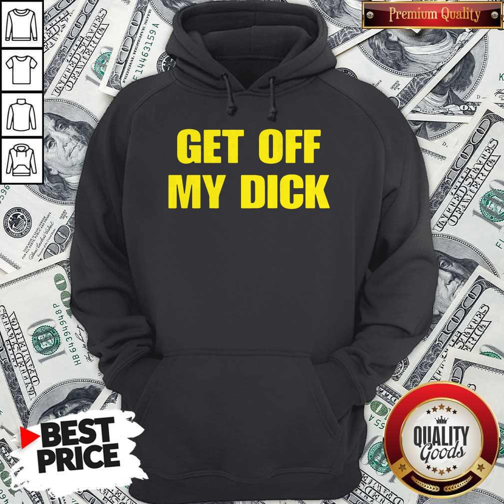 Premium Get Off My Dick Shirt