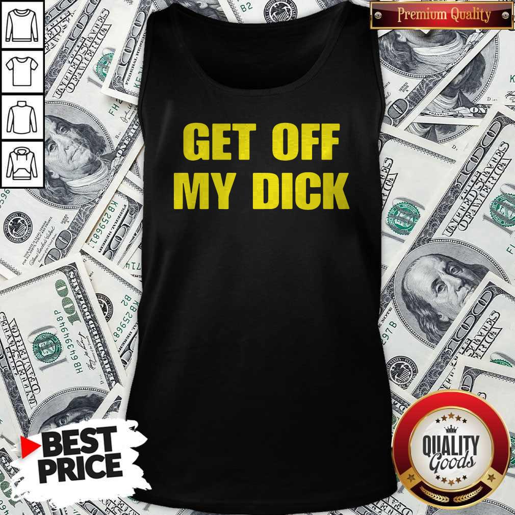 Premium Get Off My Dick Shirt