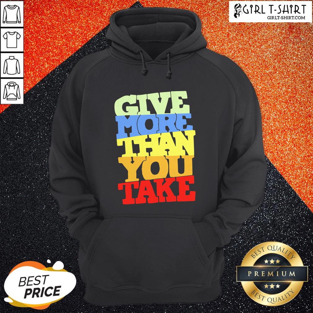 Premium Give More Than You Take Shirt