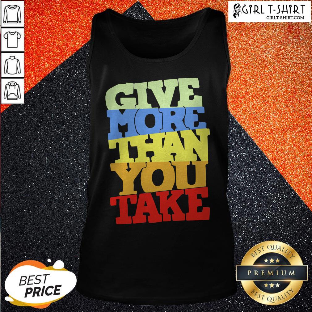 Premium Give More Than You Take Shirt
