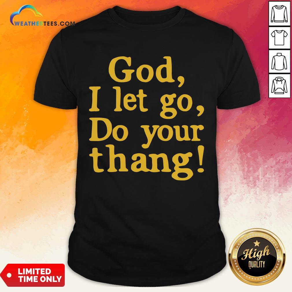 Premium God I Let Go Do Your Thang Shirt