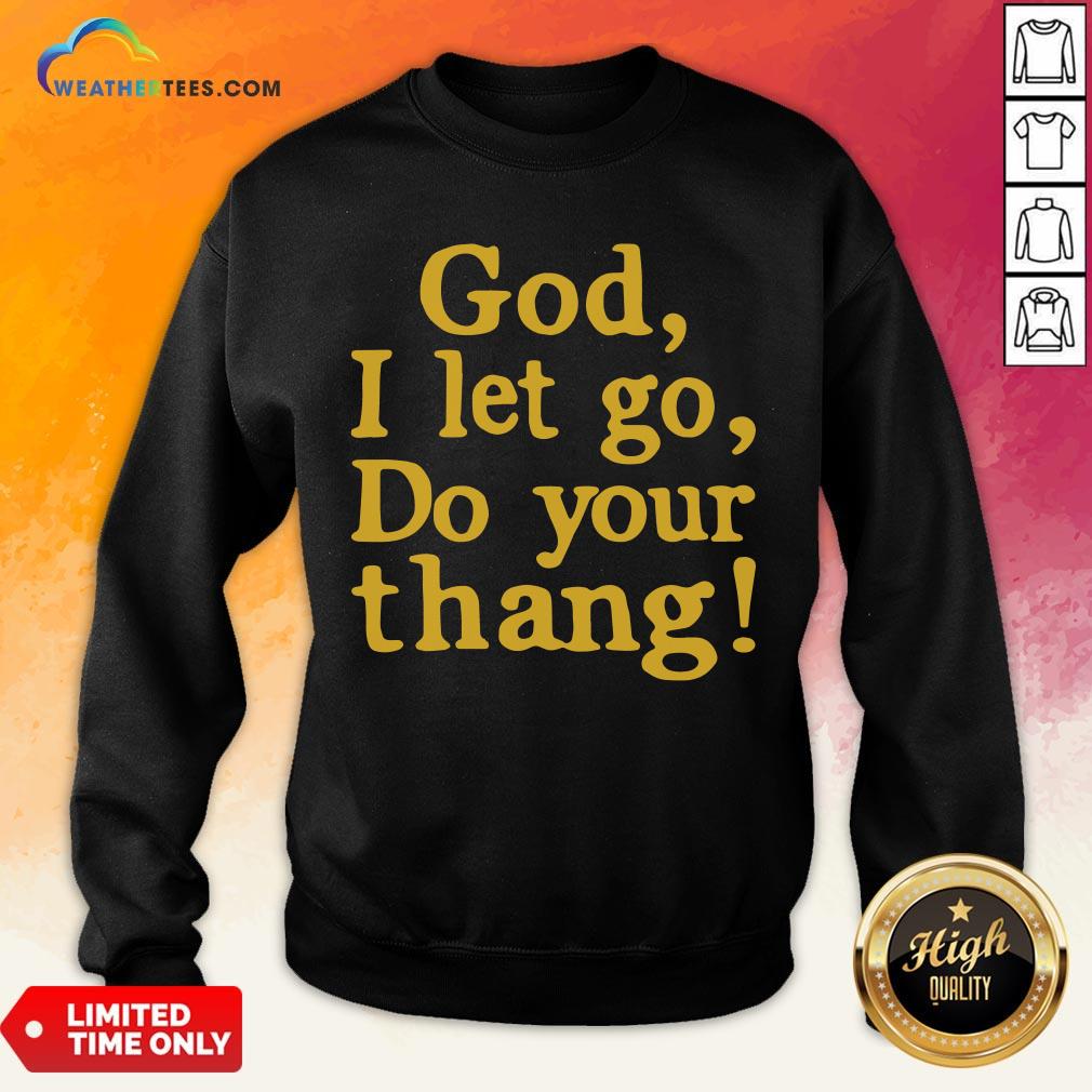 Premium God I Let Go Do Your Thang Shirt