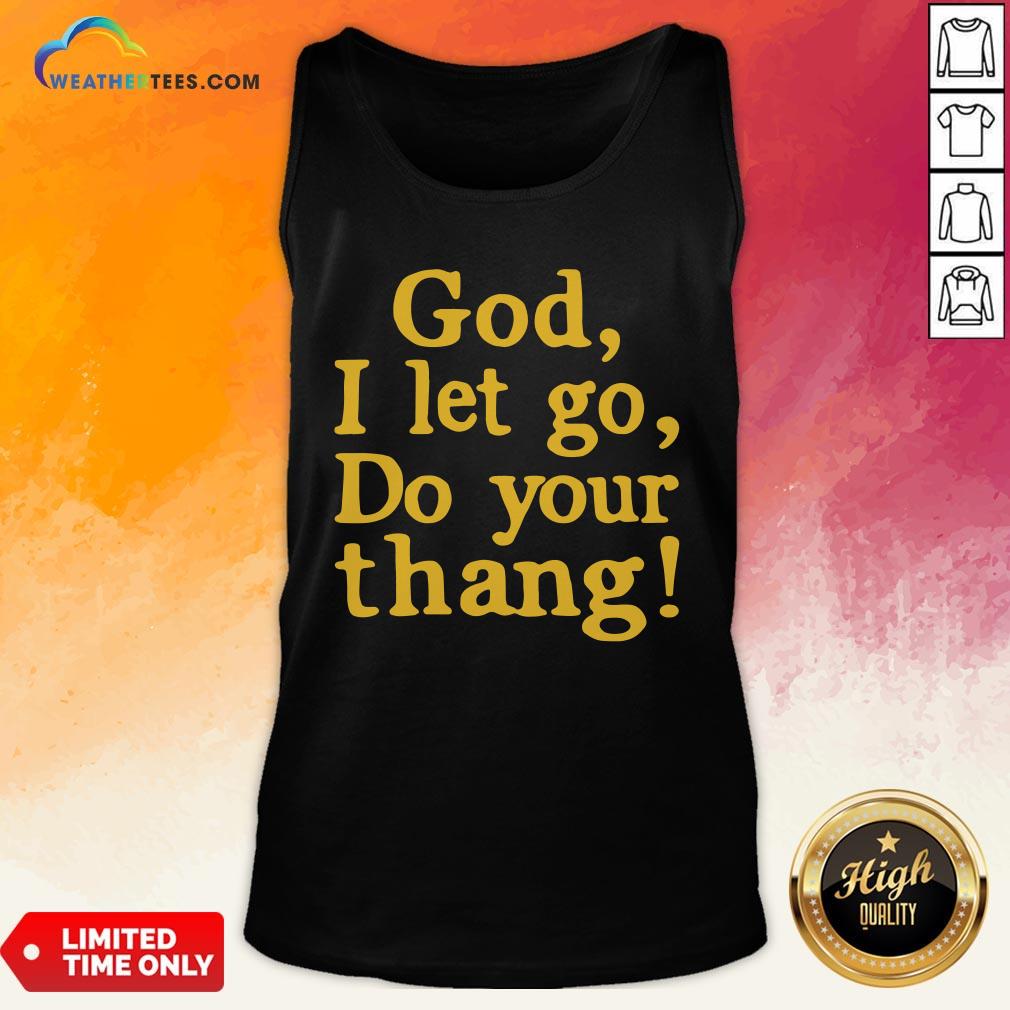 Premium God I Let Go Do Your Thang Shirt