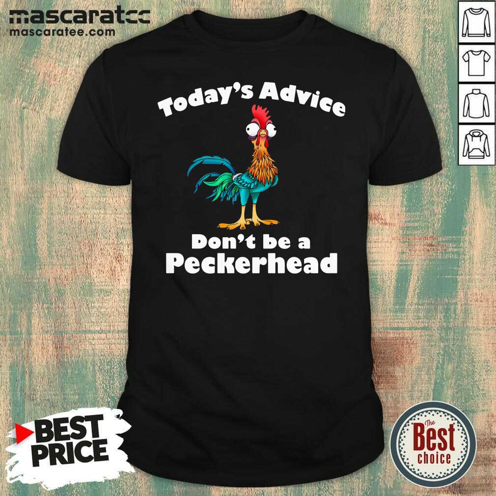 Premium Hey Hey Chicken Today’s Advice Don’t Be A Peckerhead Shirt