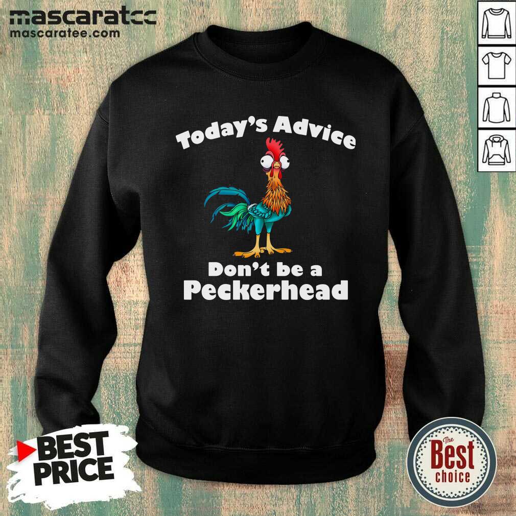 Premium Hey Hey Chicken Today’s Advice Don’t Be A Peckerhead Shirt